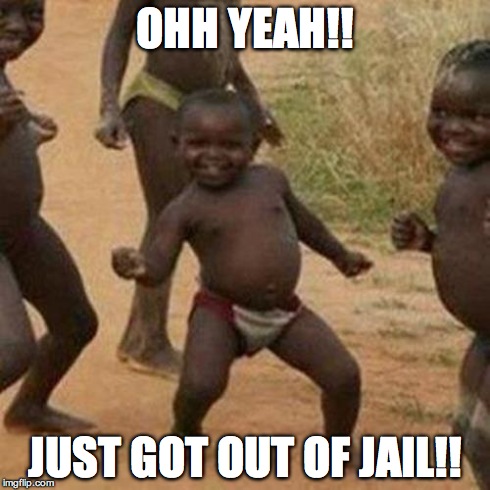 Third World Success Kid Meme | OHH YEAH!! JUST GOT OUT OF JAIL!! | image tagged in memes,third world success kid | made w/ Imgflip meme maker