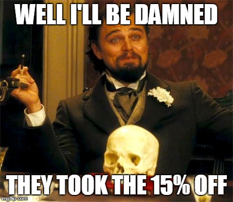 Django-Leo | WELL I'LL BE DAMNED THEY TOOK THE 15% OFF | image tagged in django-leo | made w/ Imgflip meme maker