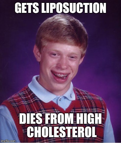 Bad Luck Brian Meme | GETS LIPOSUCTION DIES FROM HIGH CHOLESTEROL | image tagged in memes,bad luck brian | made w/ Imgflip meme maker