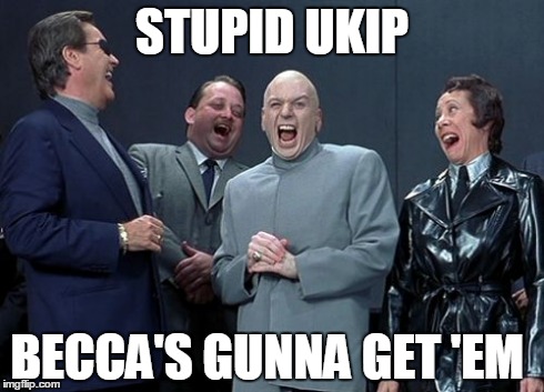 Laughing Villains | STUPID UKIP BECCA'S GUNNA GET 'EM | image tagged in memes,laughing villains | made w/ Imgflip meme maker
