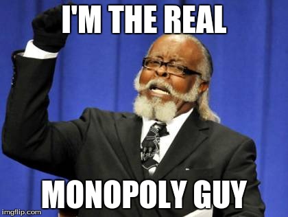 Too Damn High Meme | I'M THE REAL MONOPOLY GUY | image tagged in memes,too damn high | made w/ Imgflip meme maker