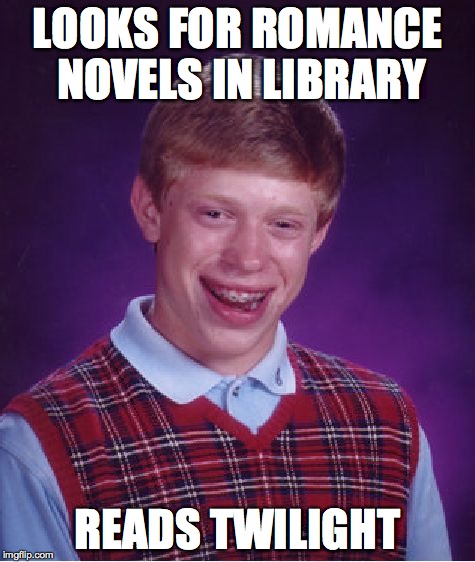 Bad Luck Brian Meme | LOOKS FOR ROMANCE NOVELS IN LIBRARY READS TWILIGHT | image tagged in memes,bad luck brian | made w/ Imgflip meme maker