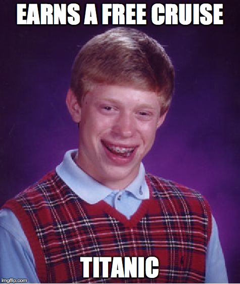 Bad Luck Brian | EARNS A FREE CRUISE TITANIC | image tagged in memes,bad luck brian | made w/ Imgflip meme maker