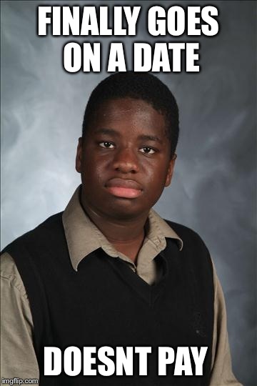 FINALLY GOES ON A DATE DOESNT PAY | image tagged in bad luck brian | made w/ Imgflip meme maker