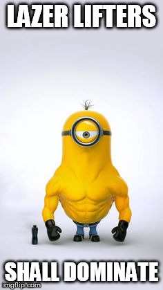 Minion | LAZER LIFTERS SHALL DOMINATE | image tagged in minions | made w/ Imgflip meme maker