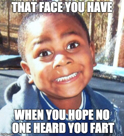 THAT FACE YOU HAVE WHEN YOU HOPE NO ONE HEARD YOU FART | image tagged in whoops | made w/ Imgflip meme maker
