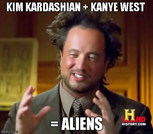 kim and kanye children | KIM KARDASHIAN + KANYE WEST = ALIENS | image tagged in memes,ancient aliens,kim kardashian,kanye west,music,aliens | made w/ Imgflip meme maker
