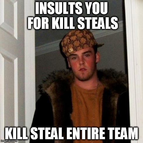 Scumbag Steve Meme | INSULTS YOU FOR KILL STEALS KILL STEAL ENTIRE TEAM | image tagged in memes,scumbag steve | made w/ Imgflip meme maker