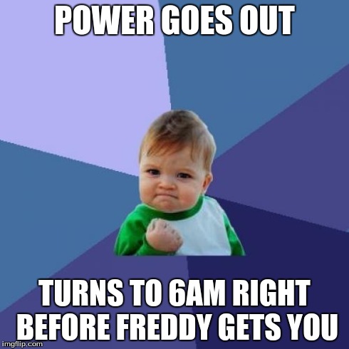 Success Kid | POWER GOES OUT TURNS TO 6AM RIGHT BEFORE FREDDY GETS YOU | image tagged in memes,success kid | made w/ Imgflip meme maker