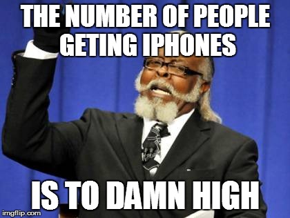Too Damn High | THE NUMBER OF PEOPLE GETING IPHONES IS TO DAMN HIGH | image tagged in memes,too damn high | made w/ Imgflip meme maker