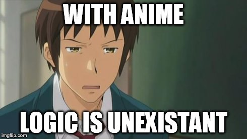 Kyon WTF | WITH ANIME LOGIC IS UNEXISTANT | image tagged in kyon wtf | made w/ Imgflip meme maker