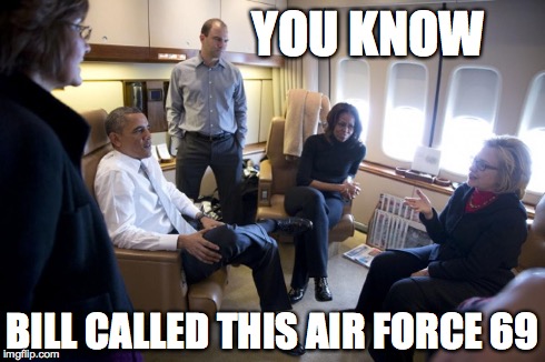 Air force 69 | YOU KNOW BILL CALLED THIS AIR FORCE 69 | image tagged in memes | made w/ Imgflip meme maker