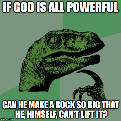 Philosoraptor Meme | IF GOD IS ALL POWERFUL CAN HE MAKE A ROCK SO BIG THAT HE, HIMSELF, CAN'T LIFT IT? | image tagged in memes,philosoraptor,funny | made w/ Imgflip meme maker