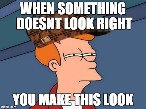Futurama Fry | WHEN SOMETHING DOESNT LOOK RIGHT YOU MAKE THIS LOOK | image tagged in memes,futurama fry,scumbag | made w/ Imgflip meme maker