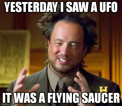UFOs are actually flying saucers . | YESTERDAY I SAW A UFO IT WAS A FLYING SAUCER | image tagged in memes,funny,aliens,flying | made w/ Imgflip meme maker