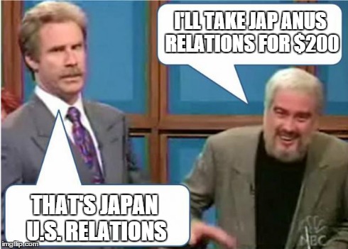 Sean Connery Jeopardy | I'LL TAKE JAP ANUS RELATIONS FOR $200 THAT'S JAPAN U.S. RELATIONS | image tagged in sean connery jeopardy | made w/ Imgflip meme maker