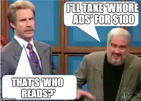 Sean Connery Jeopardy | I'LL TAKE 'W**RE ADS' FOR $100 THAT'S 'WHO READS?' | image tagged in sean connery jeopardy | made w/ Imgflip meme maker