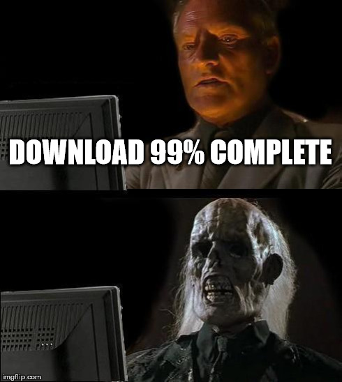 I'll Just Wait Here Meme | DOWNLOAD 99% COMPLETE | image tagged in memes,ill just wait here | made w/ Imgflip meme maker