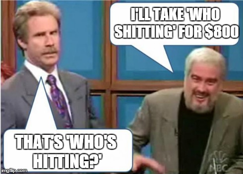Sean Connery Jeopardy | I'LL TAKE 'WHO SHITTING' FOR $800 THAT'S 'WHO'S HITTING?' | image tagged in sean connery jeopardy | made w/ Imgflip meme maker