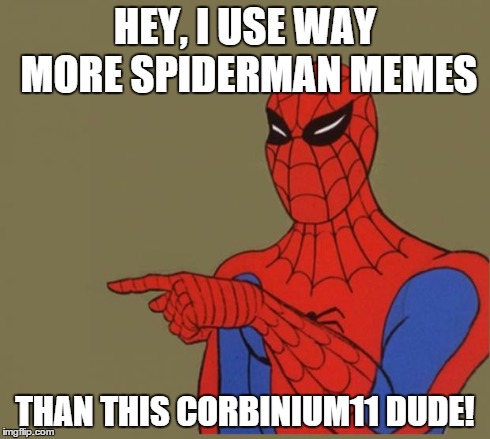 Spiderman Disagrees | HEY, I USE WAY MORE SPIDERMAN MEMES THAN THIS CORBINIUM11 DUDE! | image tagged in spiderman disagrees | made w/ Imgflip meme maker