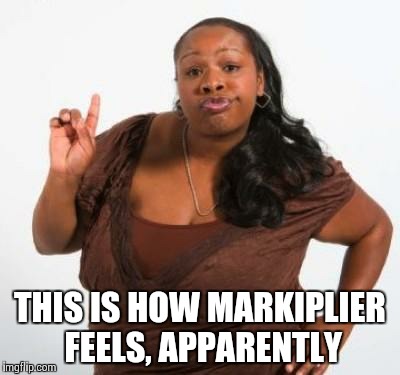 sassy black woman | THIS IS HOW MARKIPLIER FEELS, APPARENTLY | image tagged in sassy black woman | made w/ Imgflip meme maker