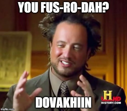 Ancient Aliens Meme | YOU FUS-RO-DAH? DOVAKHIIN | image tagged in memes,ancient aliens | made w/ Imgflip meme maker