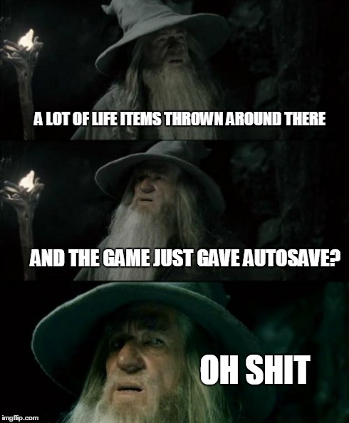Confused Gandalf | A LOT OF LIFE ITEMS THROWN AROUND THERE AND THE GAME JUST GAVE AUTOSAVE? OH SHIT | image tagged in memes,confused gandalf | made w/ Imgflip meme maker