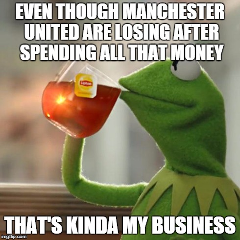 But That's None Of My Business | EVEN THOUGH MANCHESTER UNITED ARE LOSING AFTER SPENDING ALL THAT MONEY THAT'S KINDA MY BUSINESS | image tagged in memes,but thats none of my business,kermit the frog | made w/ Imgflip meme maker