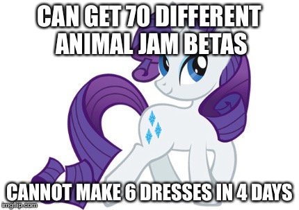 Rarity | CAN GET 70 DIFFERENT ANIMAL JAM BETAS CANNOT MAKE 6 DRESSES IN 4 DAYS | image tagged in memes,rarity | made w/ Imgflip meme maker