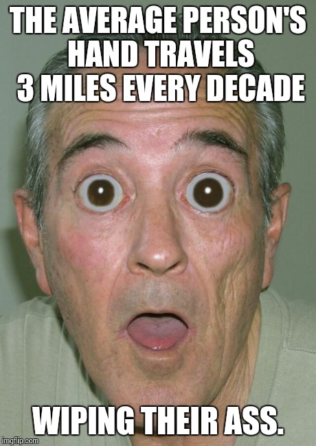 Onde Meme | THE AVERAGE PERSON'S HAND TRAVELS 3 MILES EVERY DECADE WIPING THEIR ASS. | image tagged in memes,onde | made w/ Imgflip meme maker