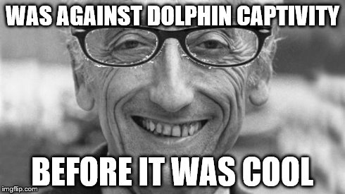 WAS AGAINST DOLPHIN CAPTIVITY BEFORE IT WAS COOL | image tagged in jacques cousteau hipster | made w/ Imgflip meme maker