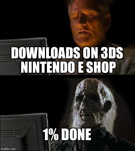 I'll Just Wait Here | DOWNLOADS ON 3DS NINTENDO E SHOP 1% DONE | image tagged in memes,ill just wait here | made w/ Imgflip meme maker