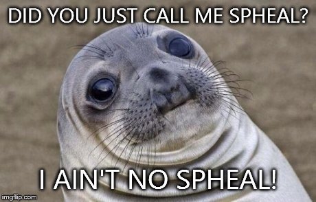 Awkward Moment Sealion Meme | DID YOU JUST CALL ME SPHEAL? I AIN'T NO SPHEAL! | image tagged in memes,awkward moment sealion | made w/ Imgflip meme maker