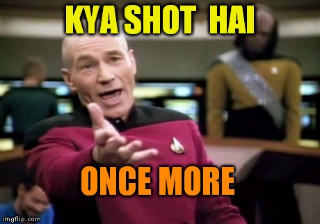 Picard Wtf | KYA SHOT  HAI ONCE MORE | image tagged in memes,picard wtf | made w/ Imgflip meme maker
