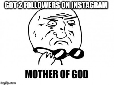 Mother Of God | GOT 2 FOLLOWERS ON INSTAGRAM | image tagged in memes,mother of god | made w/ Imgflip meme maker