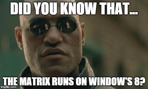 Matrix Morpheus | DID YOU KNOW THAT... THE MATRIX RUNS ON WINDOW'S 8? | image tagged in memes,matrix morpheus | made w/ Imgflip meme maker