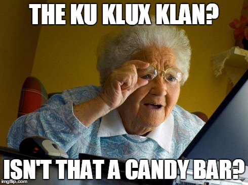 Grandma Finds The Internet Meme | THE KU KLUX KLAN? ISN'T THAT A CANDY BAR? | image tagged in memes,grandma finds the internet | made w/ Imgflip meme maker