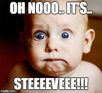 OH NOOO.. IT'S.. STEEEEVEEE!!! | made w/ Imgflip meme maker