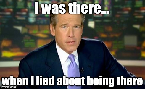 Brian Williams Was There | I was there... when I lied about being there | image tagged in memes,brian williams was there | made w/ Imgflip meme maker