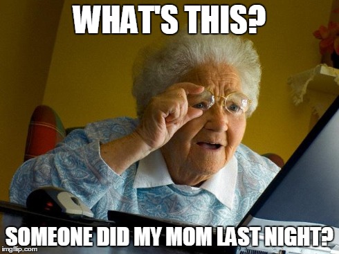 Grandma Finds The Internet Meme | WHAT'S THIS? SOMEONE DID MY MOM LAST NIGHT? | image tagged in memes,grandma finds the internet | made w/ Imgflip meme maker