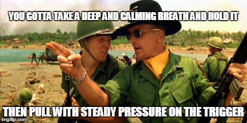 Charlie don't surf! | YOU GOTTA TAKE A DEEP AND CALMING BREATH AND HOLD IT THEN PULL WITH STEADY PRESSURE ON THE TRIGGER | image tagged in charlie don't surf | made w/ Imgflip meme maker