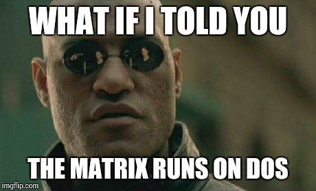 Matrix Morpheus Meme | WHAT IF I TOLD YOU THE MATRIX RUNS ON DOS | image tagged in memes,matrix morpheus | made w/ Imgflip meme maker