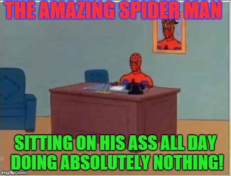 Spiderman Computer Desk | THE AMAZING SPIDER MAN SITTING ON HIS ASS ALL DAY DOING ABSOLUTELY NOTHING! | image tagged in memes,spiderman computer desk,spiderman,scumbag | made w/ Imgflip meme maker