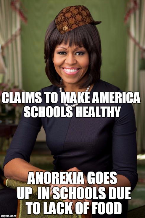 michelle obama | CLAIMS TO MAKE AMERICA SCHOOLS HEALTHY ANOREXIA GOES UP  IN SCHOOLS DUE TO LACK OF FOOD | image tagged in michelle obama,scumbag | made w/ Imgflip meme maker