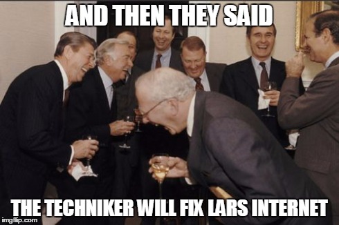 Laughing Men In Suits Meme | AND THEN THEY SAID THE TECHNIKER WILL FIX LARS INTERNET | image tagged in memes,laughing men in suits | made w/ Imgflip meme maker
