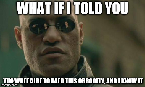 Matrix Morpheus | WHAT IF I TOLD YOU YUO WREE ALBE TO RAED TIHS CRROCELY, AND I KNOW IT | image tagged in memes,matrix morpheus | made w/ Imgflip meme maker