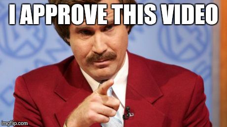 Anchorman | I APPROVE THIS VIDEO | image tagged in anchorman | made w/ Imgflip meme maker
