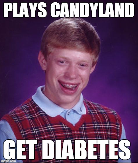 Bad Luck Brian Meme | PLAYS CANDYLAND GET DIABETES | image tagged in memes,bad luck brian | made w/ Imgflip meme maker