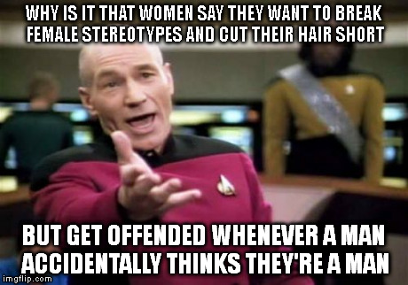 Picard Wtf Meme | WHY IS IT THAT WOMEN SAY THEY WANT TO BREAK FEMALE STEREOTYPES AND CUT THEIR HAIR SHORT BUT GET OFFENDED WHENEVER A MAN ACCIDENTALLY THINKS  | image tagged in memes,picard wtf | made w/ Imgflip meme maker