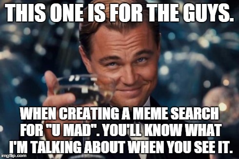 Not what I was expecting when I first searched.  | THIS ONE IS FOR THE GUYS. WHEN CREATING A MEME SEARCH FOR ''U MAD''. YOU'LL KNOW WHAT I'M TALKING ABOUT WHEN YOU SEE IT. | image tagged in memes,leonardo dicaprio cheers,u mad bro,imgflip,boobs | made w/ Imgflip meme maker